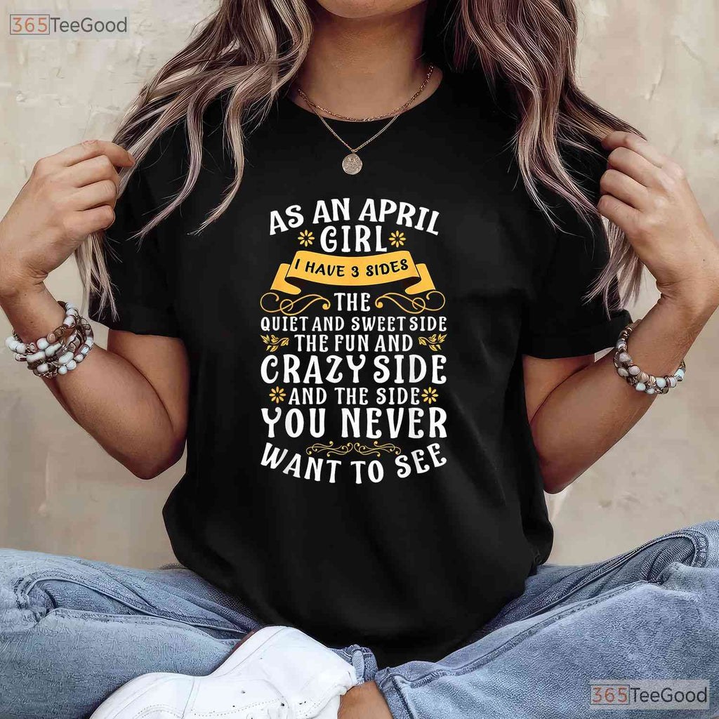 As An April Girl I Have 3 Sides T-Shirt - Funny Personality Tee - April Birthday Gift