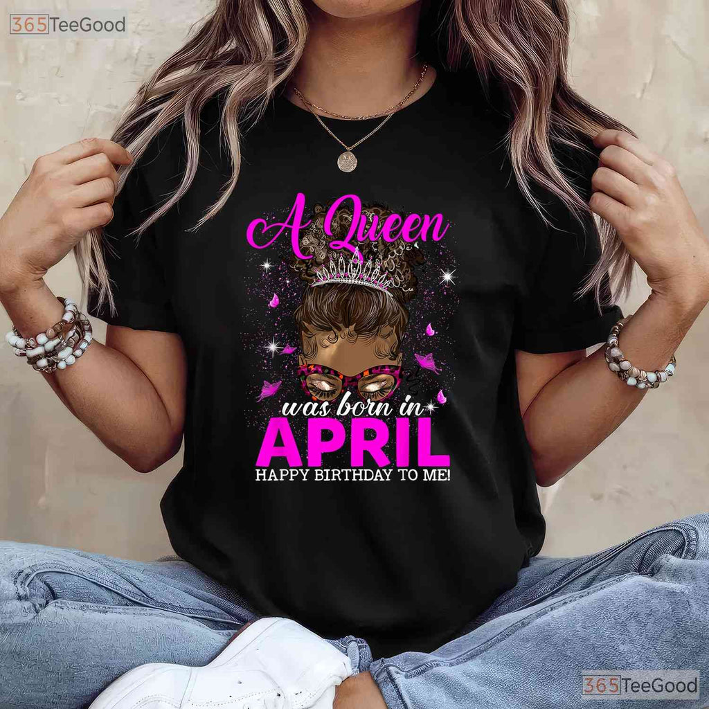 A Queen Was Born In April T-Shirt - Happy Birthday To Me Tee - Gift For Women