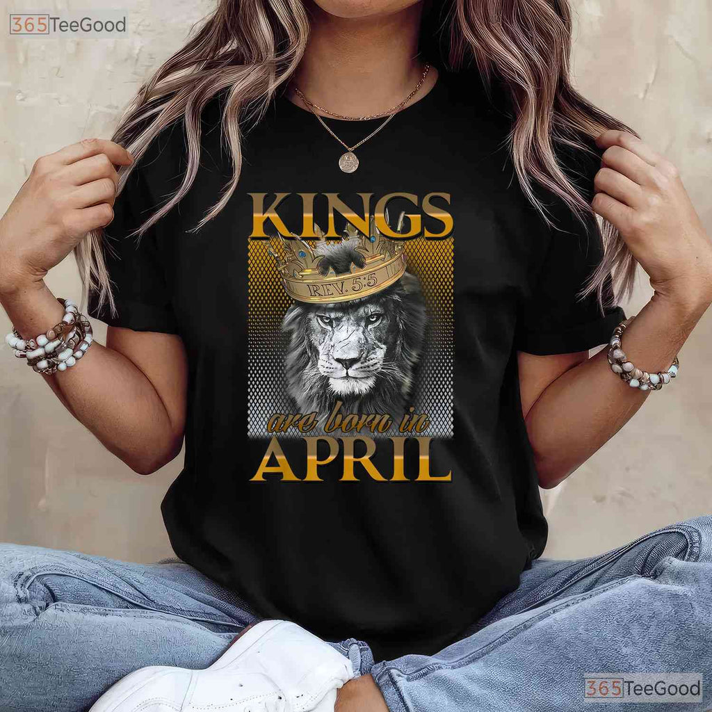 Kings Are Born In April T-Shirt - Man King Birthday Shirt - April Legend Gift Tee