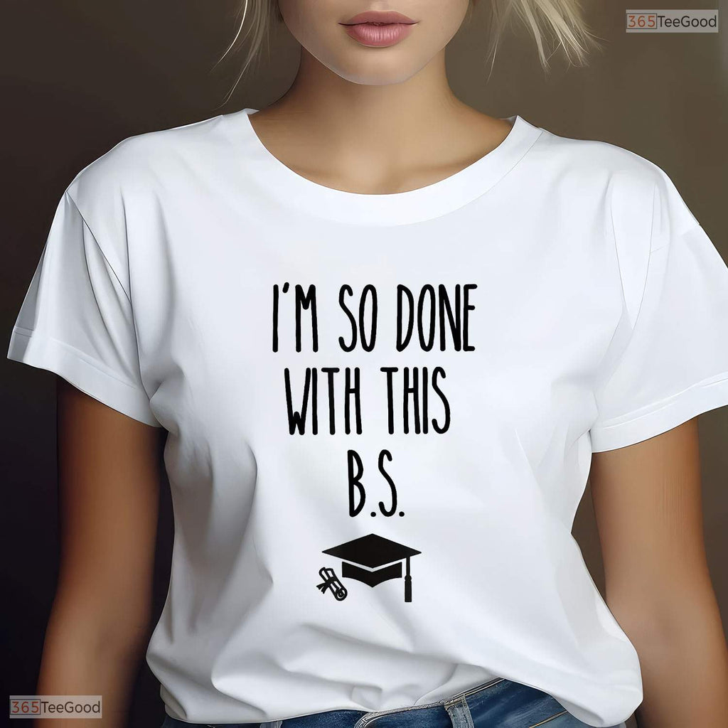 I Am So Done With This BS Funny Bachelor Of Science Degree Graduation Shirt