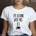 I Am So Done With This BS Funny Bachelor Of Science Degree Graduation Shirt
