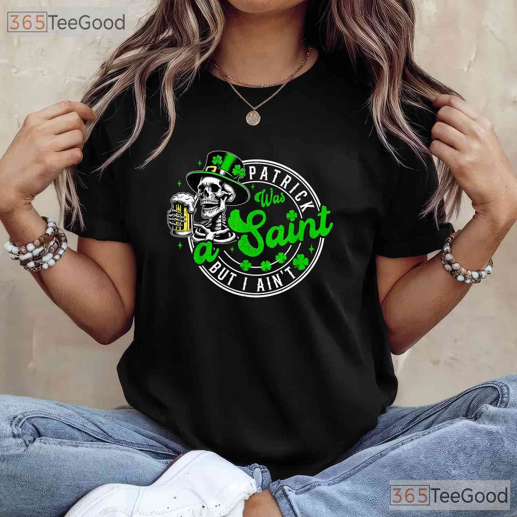 Patrick Was A Saint I Aint Funny St Patricks Day T-Shirt Drinking Beer Men