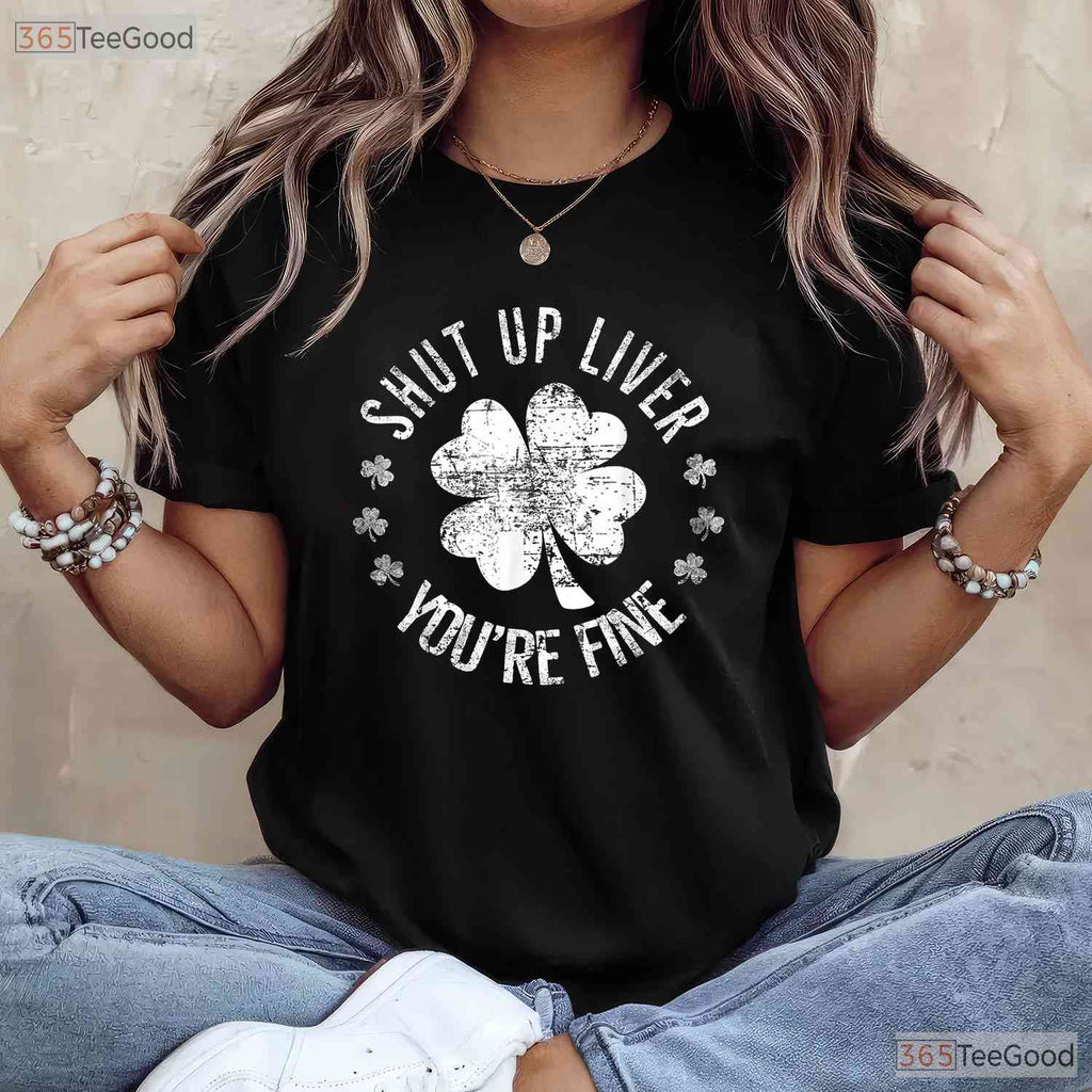 Shut Up Liver You Are Fine St Patricks Day T-Shirt Funny Drinking Beer Tee