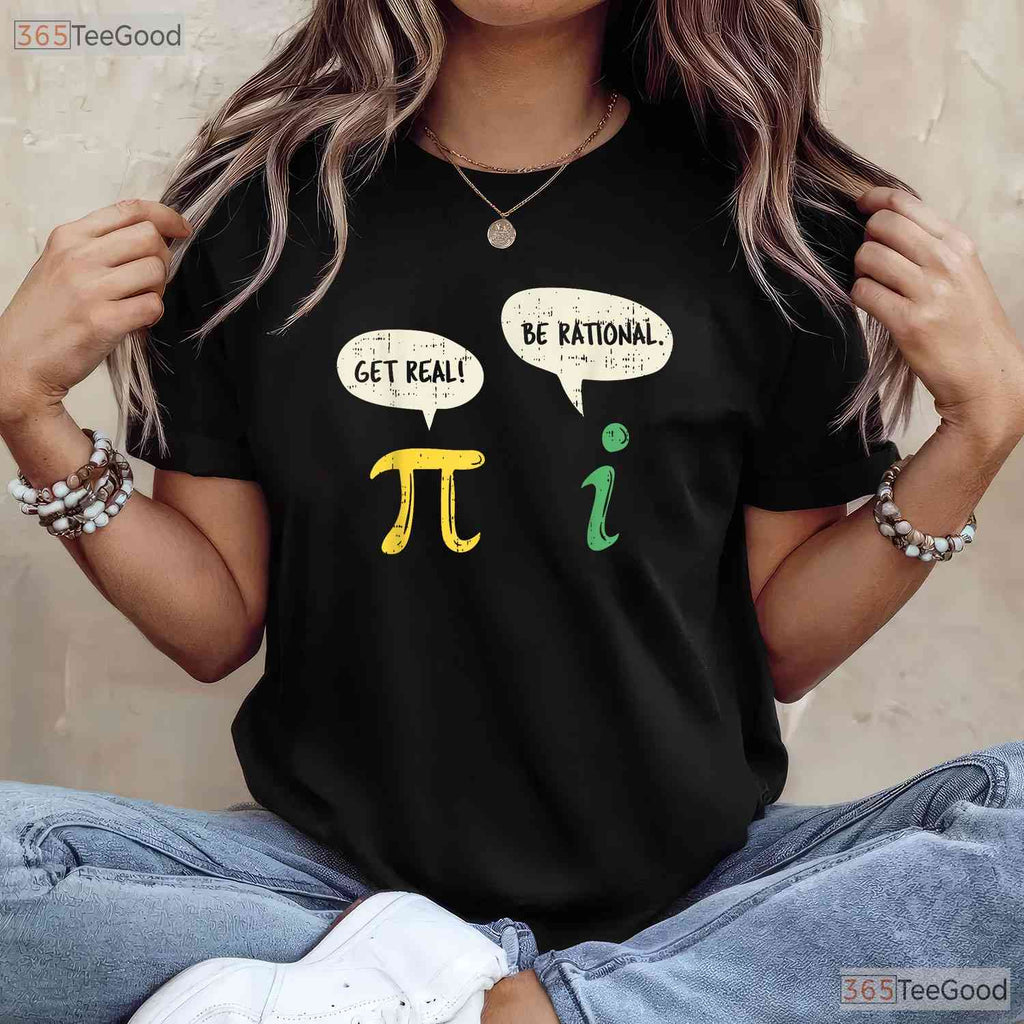 Funny Get Real Be Rational Shirt Pi Math Teacher Geek Pun Gift T-Shirt