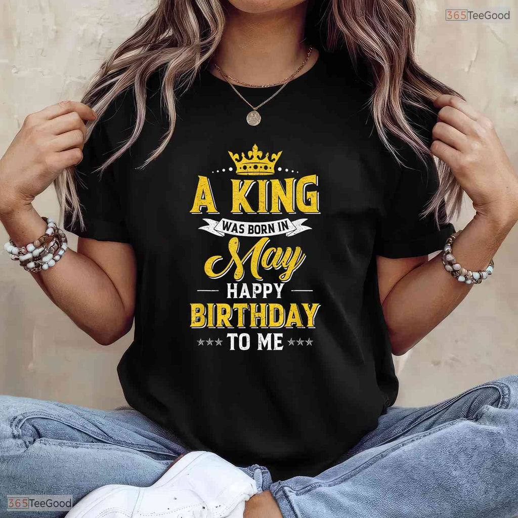 A King Was Born In May Happy Birthday To Me T-Shirt- Unique May Birthday Shirt