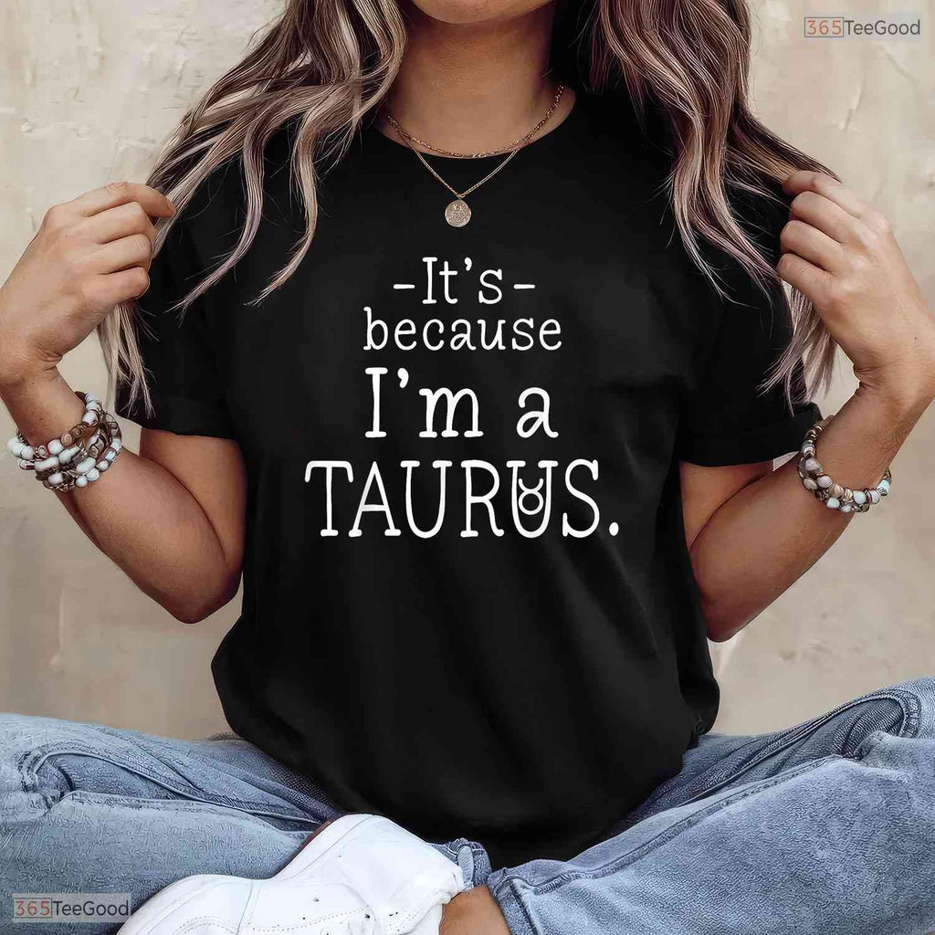 Awesome Funny Because I'm A Taurus Zodiac Sign May Birthday T-Shirt For Women