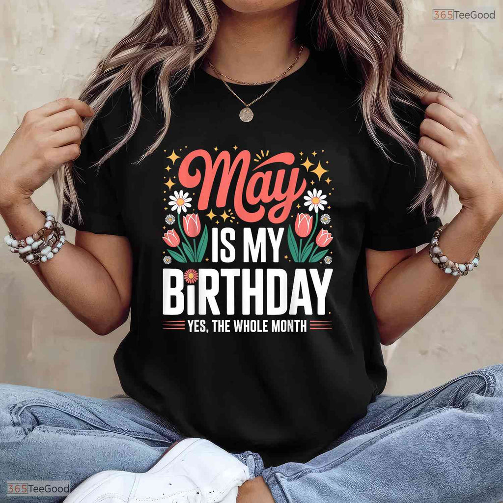 Cute May Is My Birthday Yes The Whole Month Floral Women's Celebration T-Shirt
