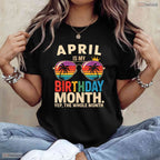 Yes The Whole April Month Is My April Birthday Celebration Shirt For Spring Parties