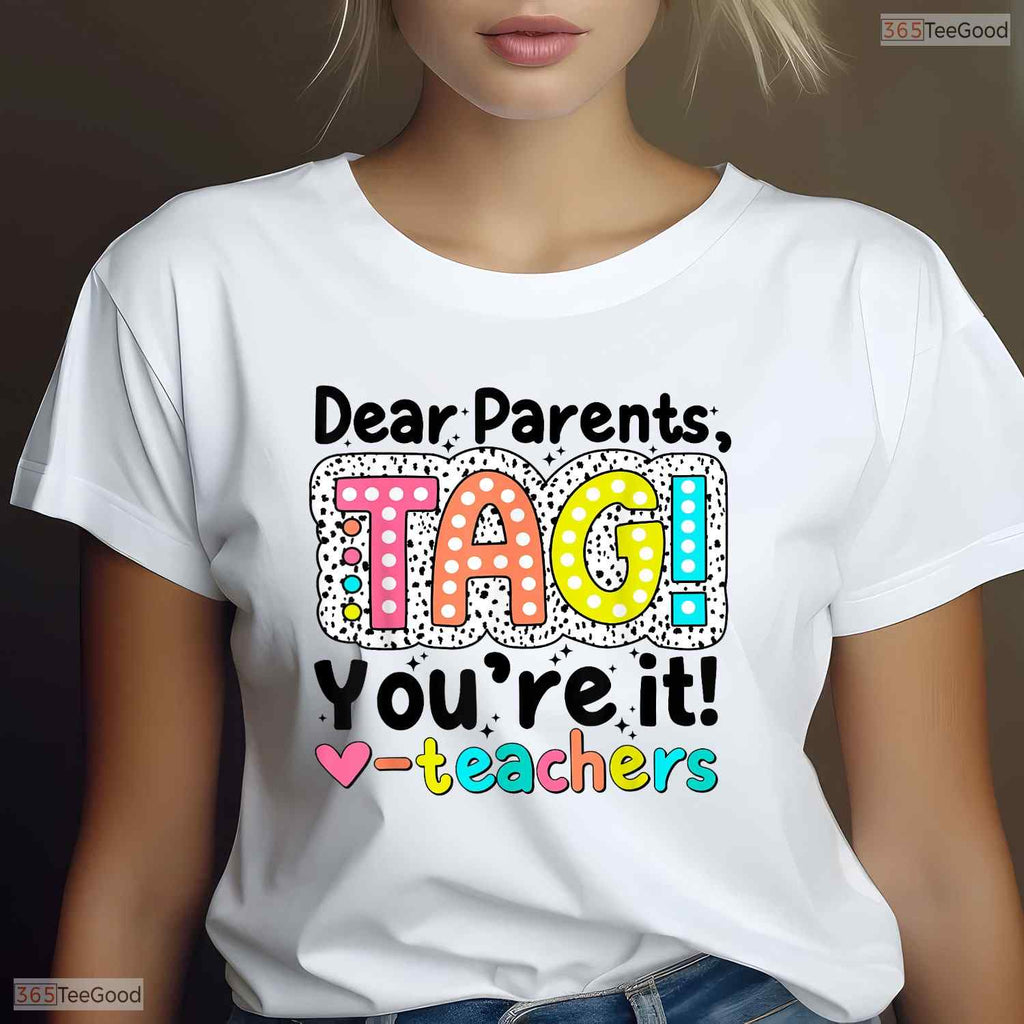 Dear Parents Tag You Are It Teacher T-Shirt- Funny May Birthday Shirt Gift