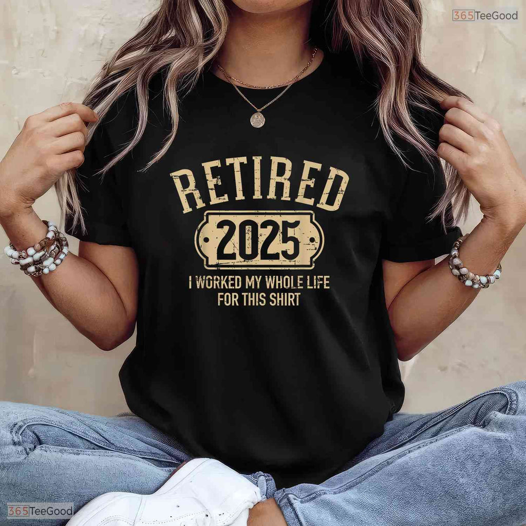 Retired 2025 Worked My Whole Life T-Shirt- Adult May Birthday Shirt Gift