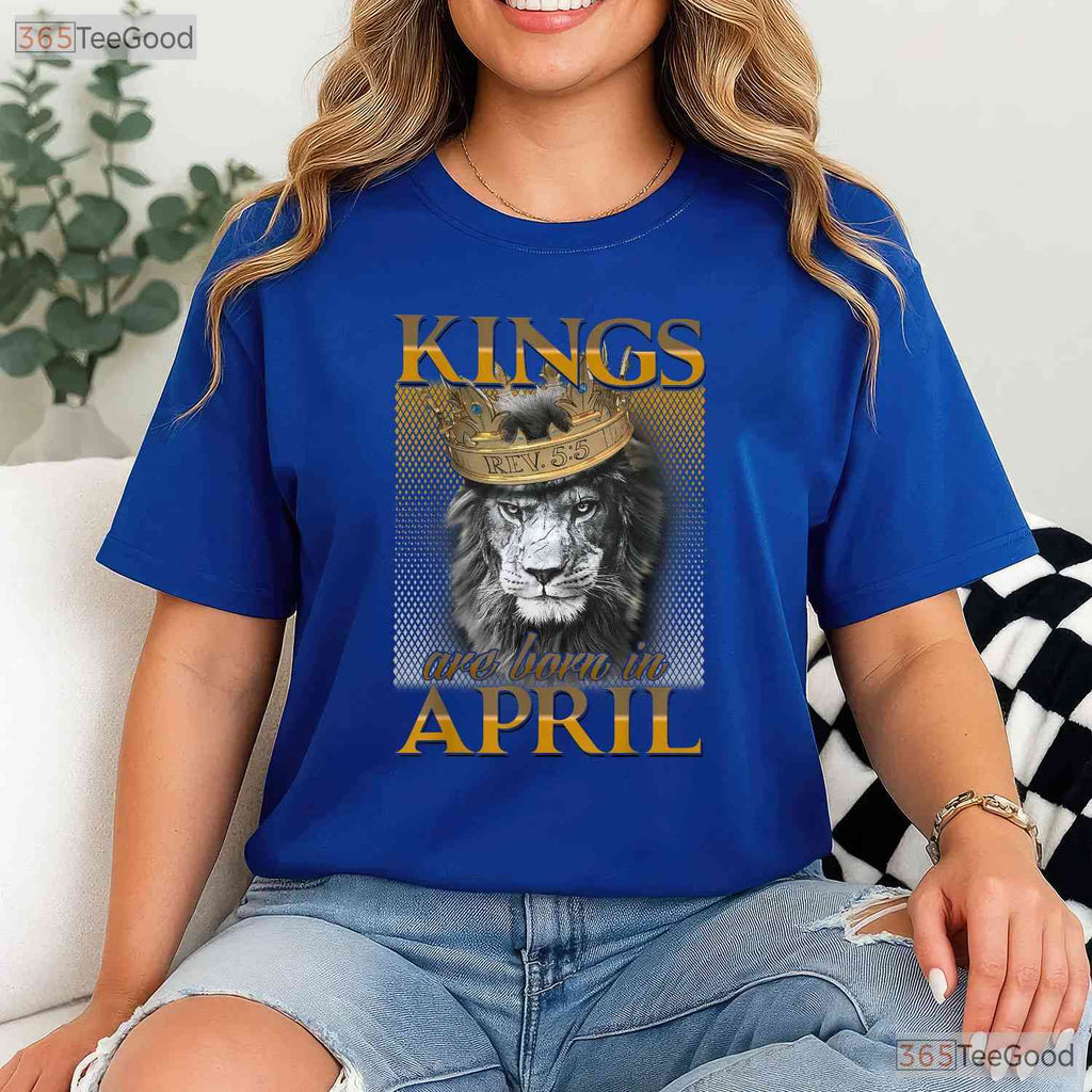 Kings Are Born In April T-Shirt - Man King Birthday Shirt - April Legend Gift Tee