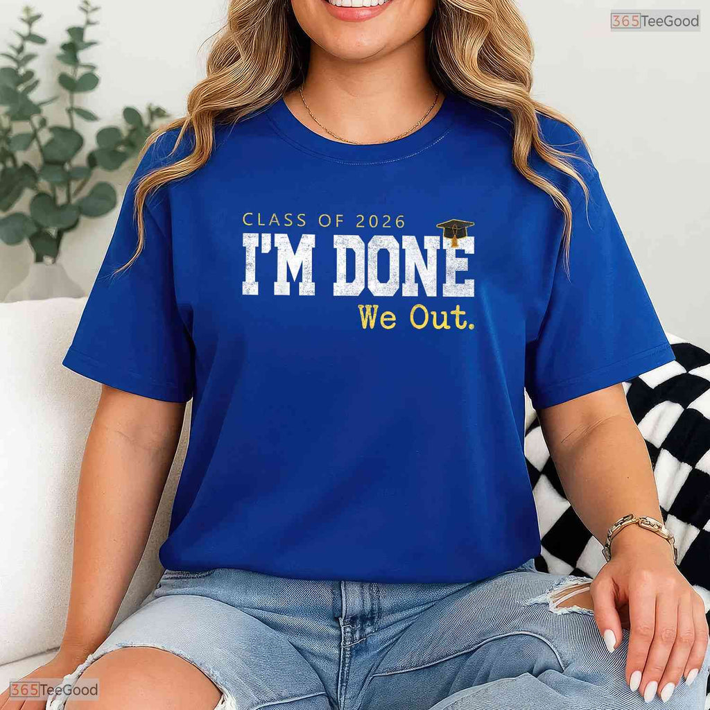 Funny Class Of 2026 I Am Done We Out Graduation Last Day Men And Women Shirt