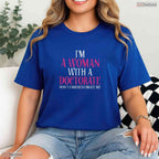 I Am A Woman With A Doctorate Funny PhD Graduate University Commemorative Shirt