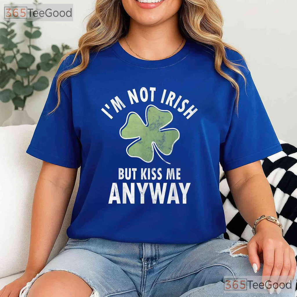 Im Not Irish But Kiss Me Anyway St Patricks Day T-Shirt Funny Flirty Tee