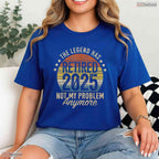 Legend Has Retired 2025 Not My Problem T-Shirt- Adult May Birthday Shirt
