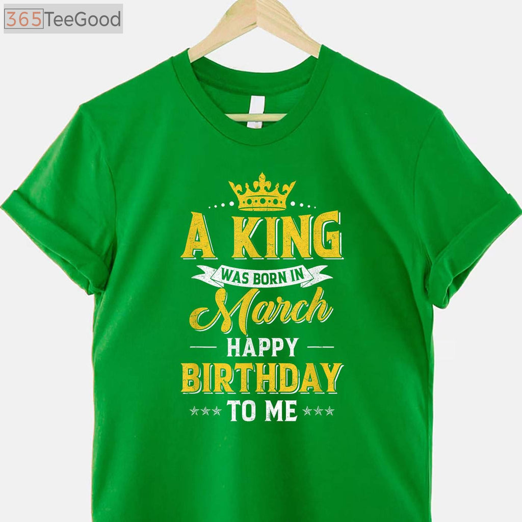 A King Was Born In March T-Shirt - Personalized Happy Birthday To Me Shirt for Men