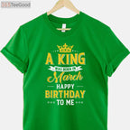 A King Was Born In March T-Shirt - Personalized Happy Birthday To Me Shirt for Men
