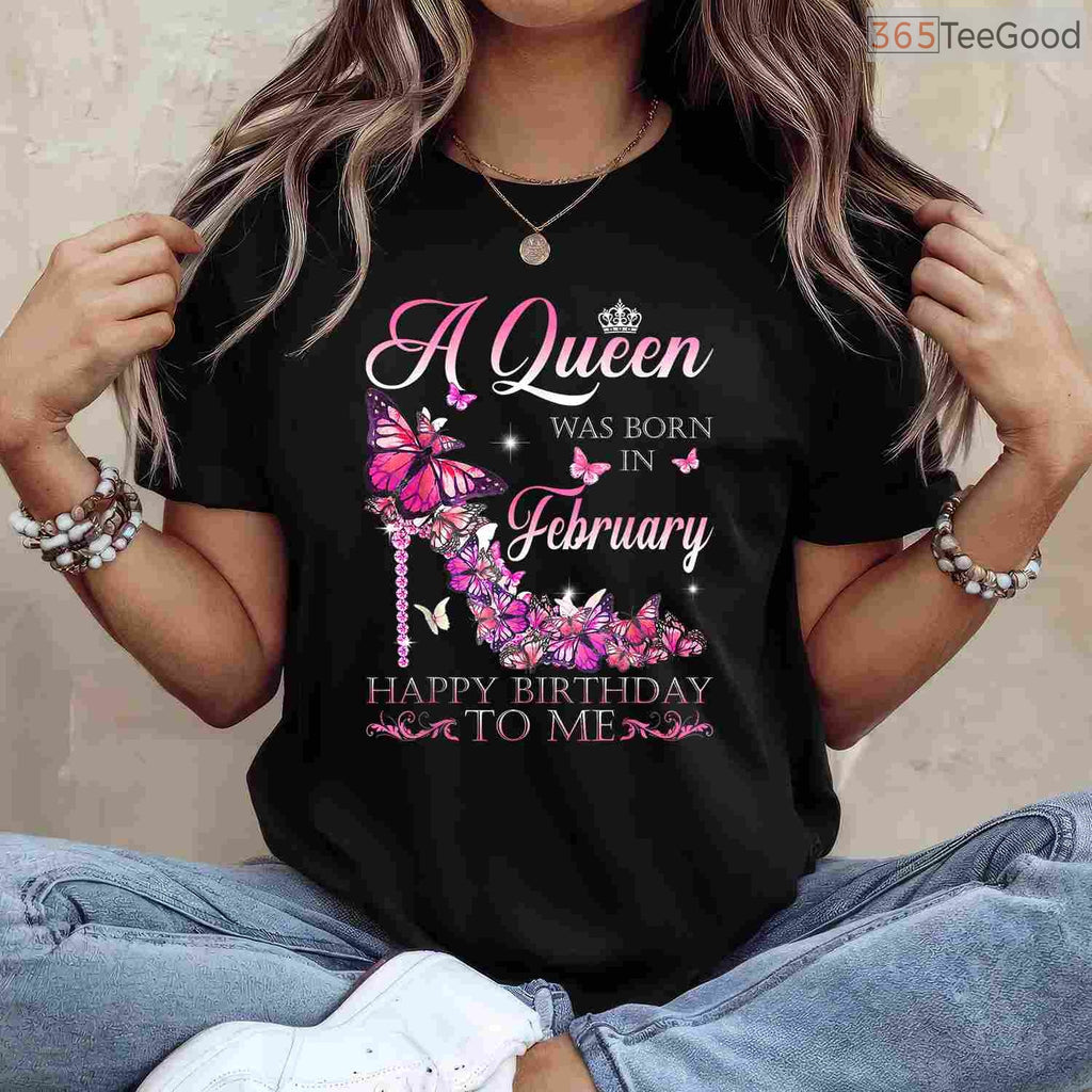 A Queen Was Born In February Shirt – Happy Birthday To Me Women's Gift