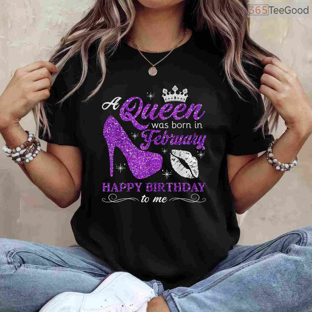 A Queen Was Born In February Shirt – Birthday Gift For Women & Girls
