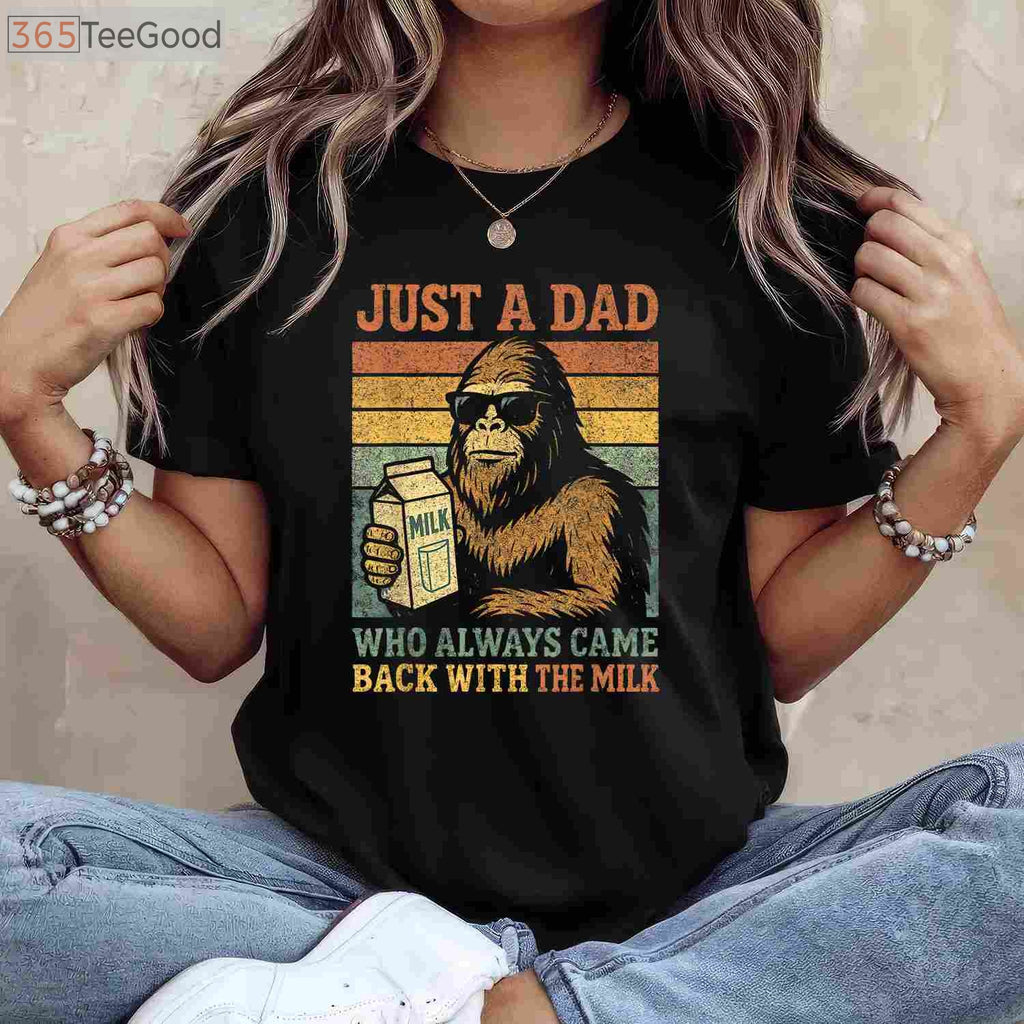 Bigfoot Papa Funny Dad T-Shirt _ Just a Dad Who Came Back with the Milk