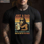 Bigfoot Papa Funny Dad T-Shirt _ Just a Dad Who Came Back with the Milk