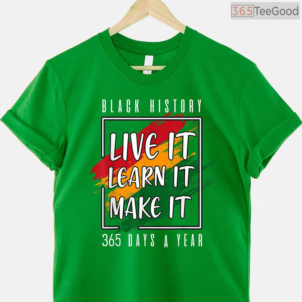 Black History Month 2026 Live It Learn It Make It 365 Days T-Shirt Annual Pride Shirt