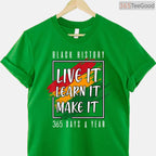 Black History Month 2026 Live It Learn It Make It 365 Days T-Shirt Annual Pride Shirt