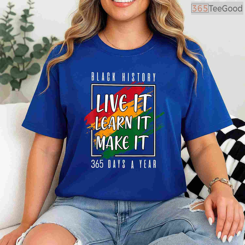 Black History Month 2026 Live It Learn It Make It 365 Days T-Shirt Annual Pride Shirt