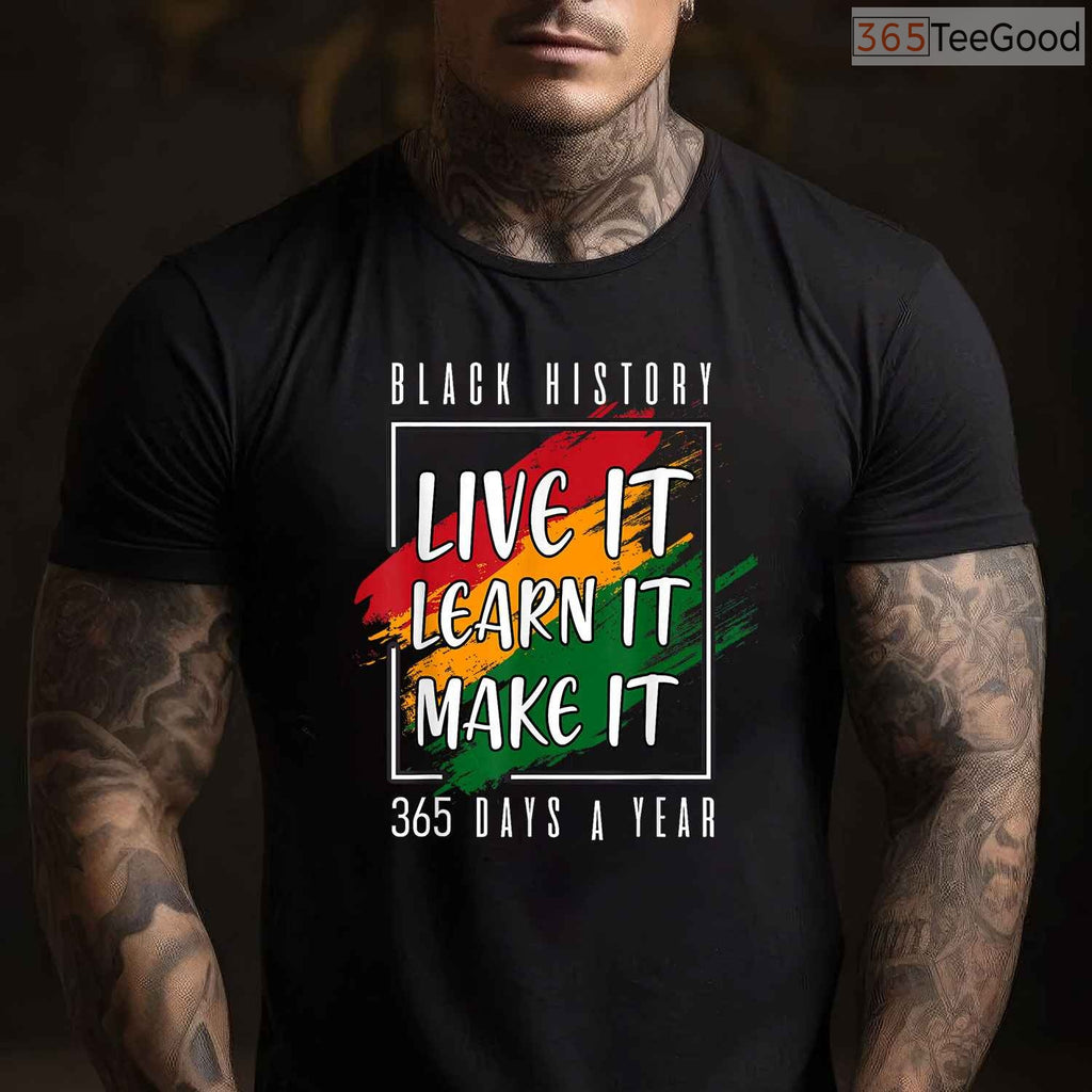 Black History Month 2026 Live It Learn It Make It 365 Days T-Shirt Annual Pride Shirt
