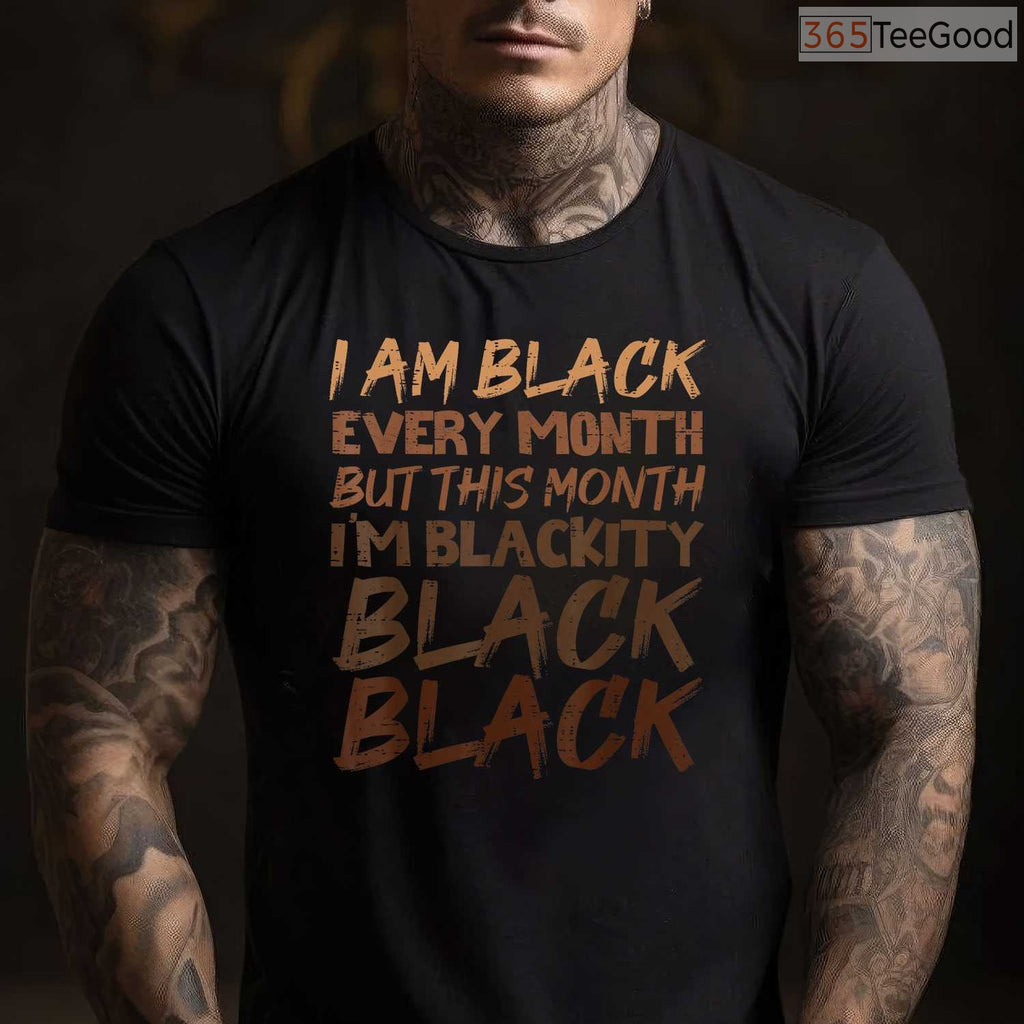 Blackity Black Every Month T-Shirt Unapologetic Black History BHM African Pride Gift Shirt