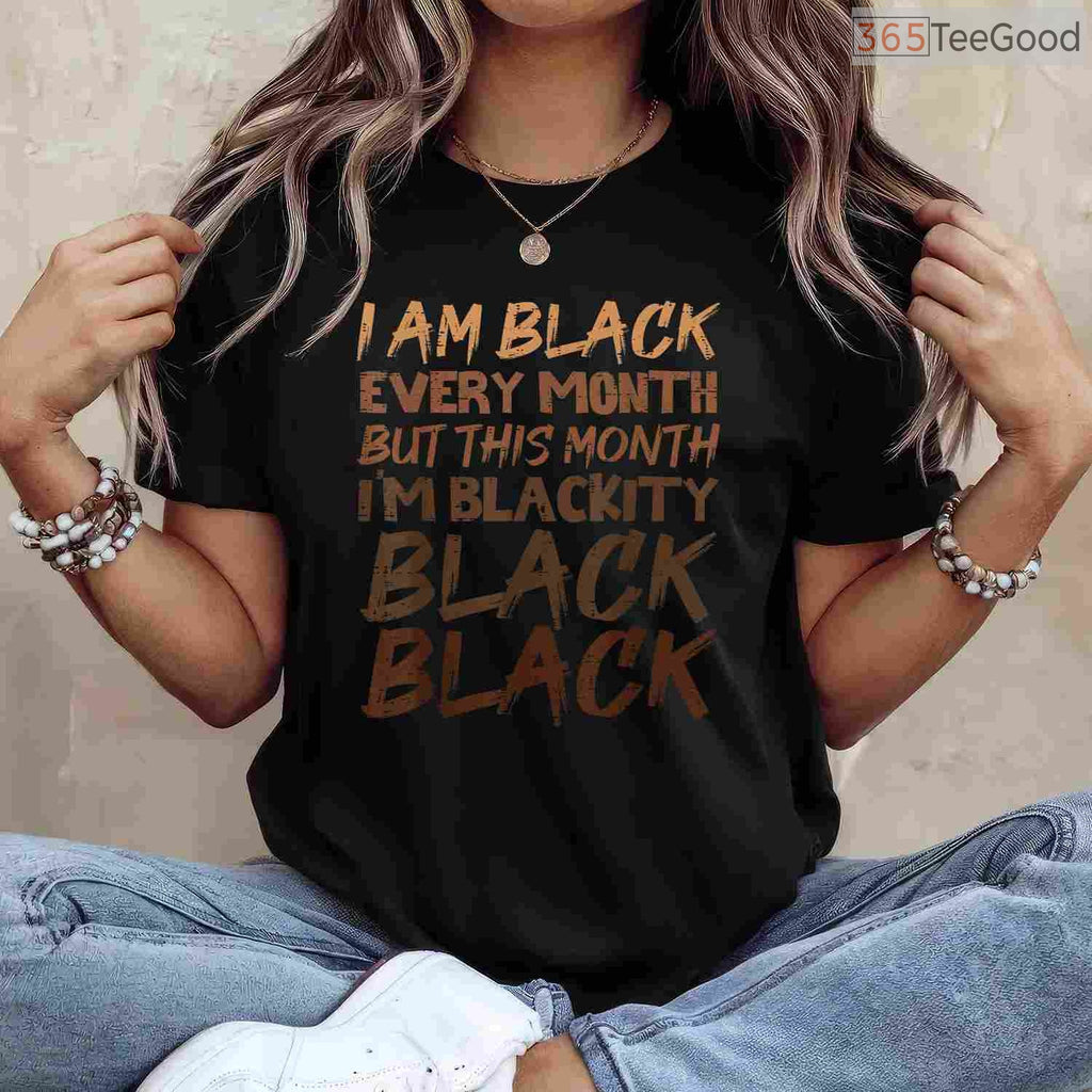 Blackity Black Every Month T-Shirt Unapologetic Black History BHM African Pride Gift Shirt