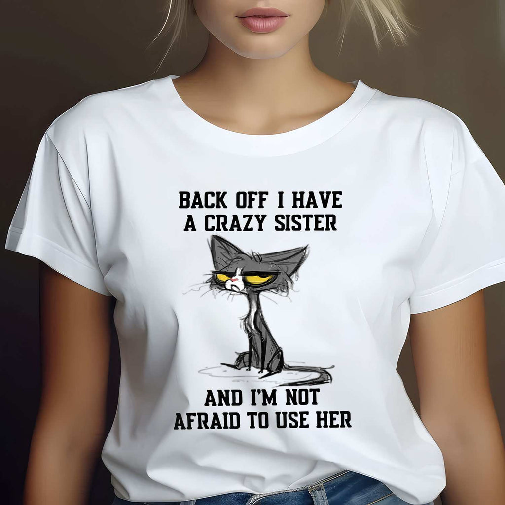Cat Back Off I Have a Crazy Sister T-Shirt Tee Funny Protective Sister Quote Gift