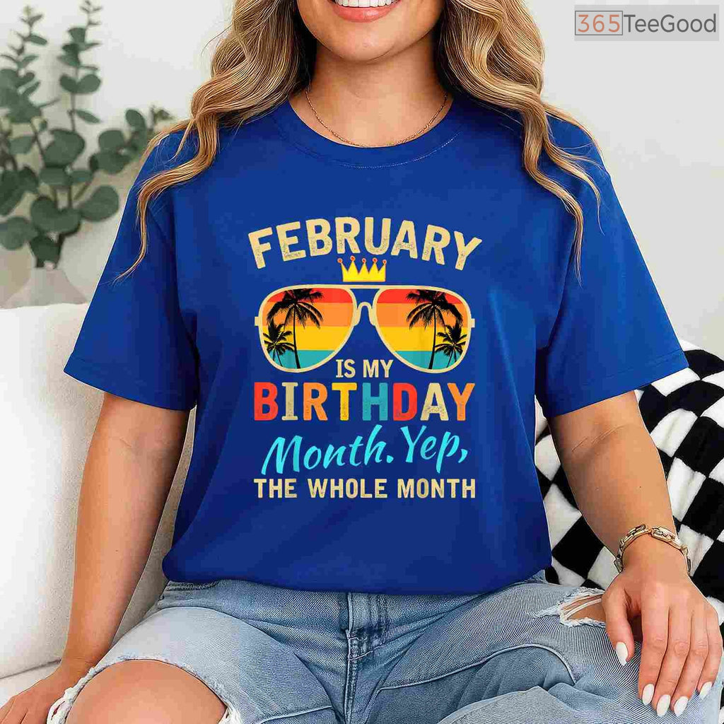 February Is My Birthday Month Shirt – Yes The Whole Month Unisex T-Shirt