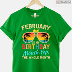 February Is My Birthday Month Shirt – Yes The Whole Month Unisex T-Shirt