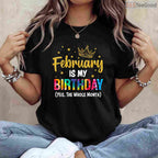 February Is My Birthday Month Shirt – Yes The Whole Month Funny Tee Limited Edition