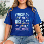 February Is My Birthday Yes the Whole Month Funny Birthday T-Shirt for Men and Women