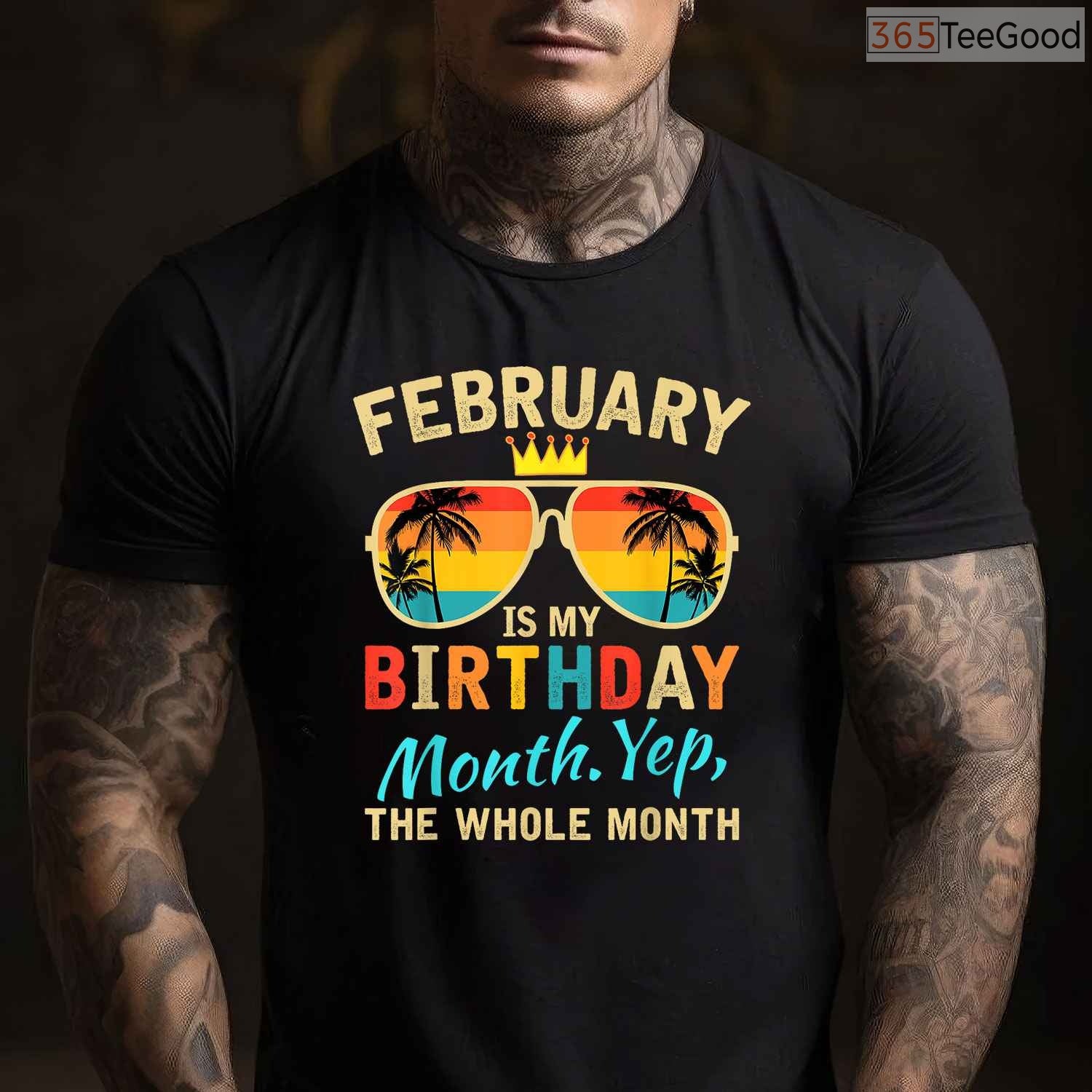 February Is My Birthday Month Shirt – Yes The Whole Month Unisex T-Shirt