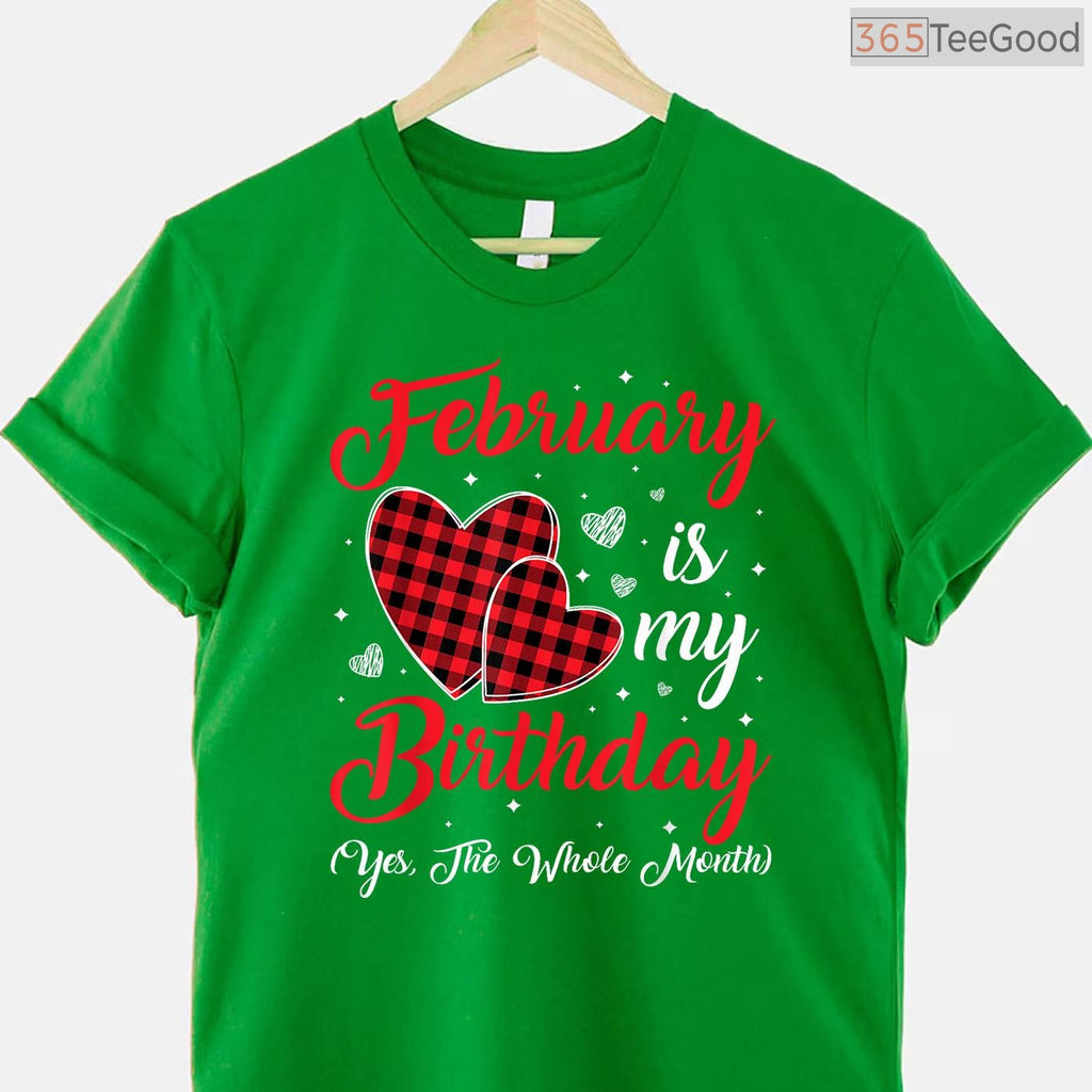 February Is My Birthday Yes The Whole Month Funny Typography Shirt