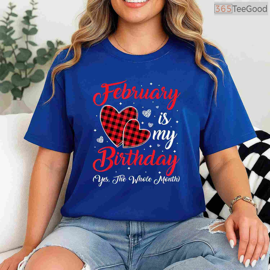 February Is My Birthday Yes The Whole Month Funny Typography Shirt