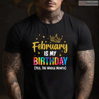 February Is My Birthday Month Shirt – Yes The Whole Month Funny Tee Limited Edition