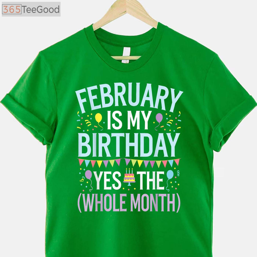 February Is My Birthday Yes the Whole Month Funny Birthday T-Shirt for Men and Women
