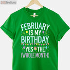 February Is My Birthday Yes the Whole Month Funny Birthday T-Shirt for Men and Women