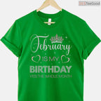 February Is My Birthday Month Shirt – Yes The Whole Month Funny Tee