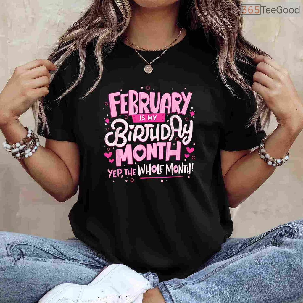 February Is My Birthday Month Shirt – Funny Celebration Tee For Men & Women