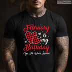 February Is My Birthday Yes The Whole Month Funny Typography Shirt