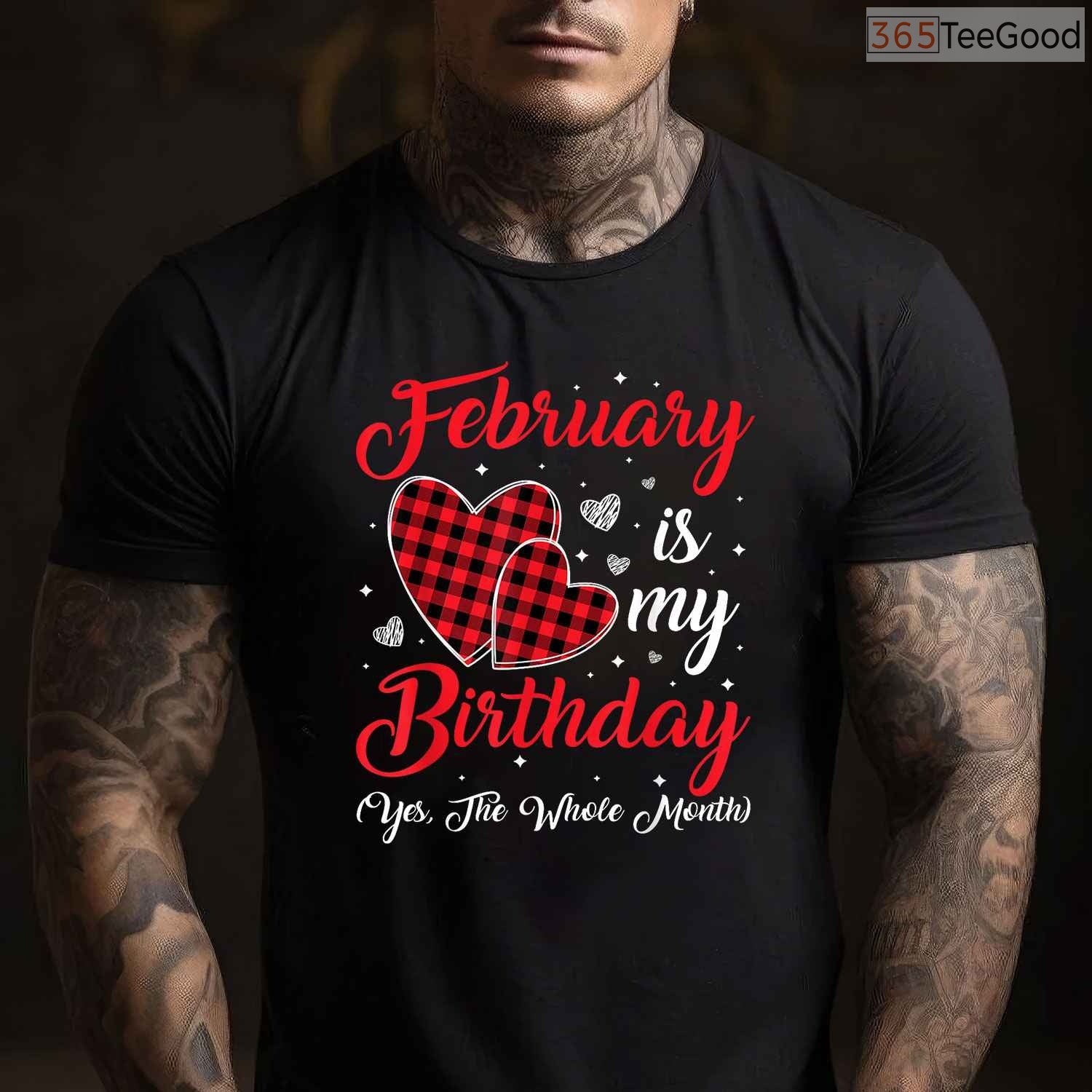 February Is My Birthday Yes The Whole Month Funny Typography Shirt