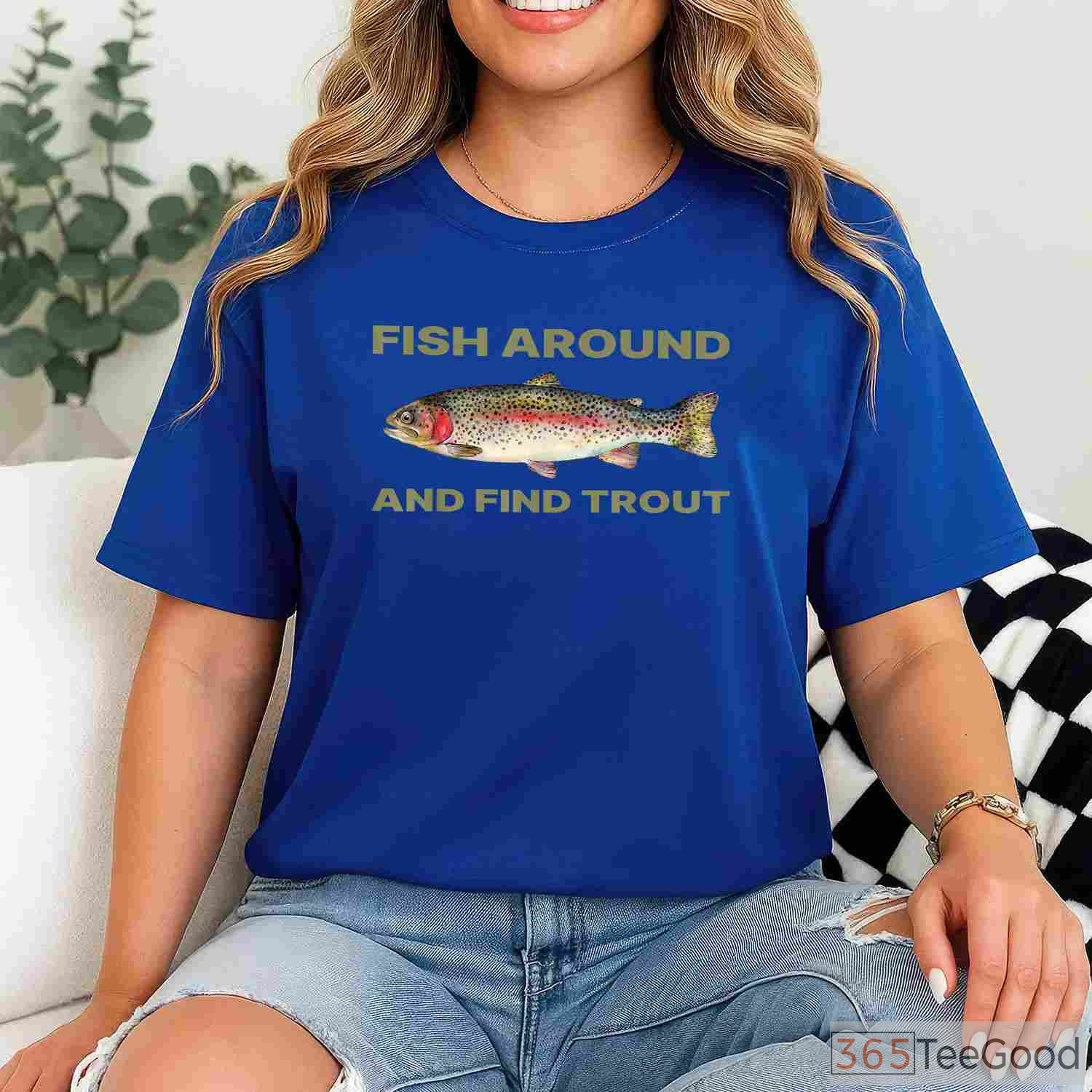 Fish Around and Find Out Trout Fishing Shirt - Sarcastic Outdoorsman Quote Tee