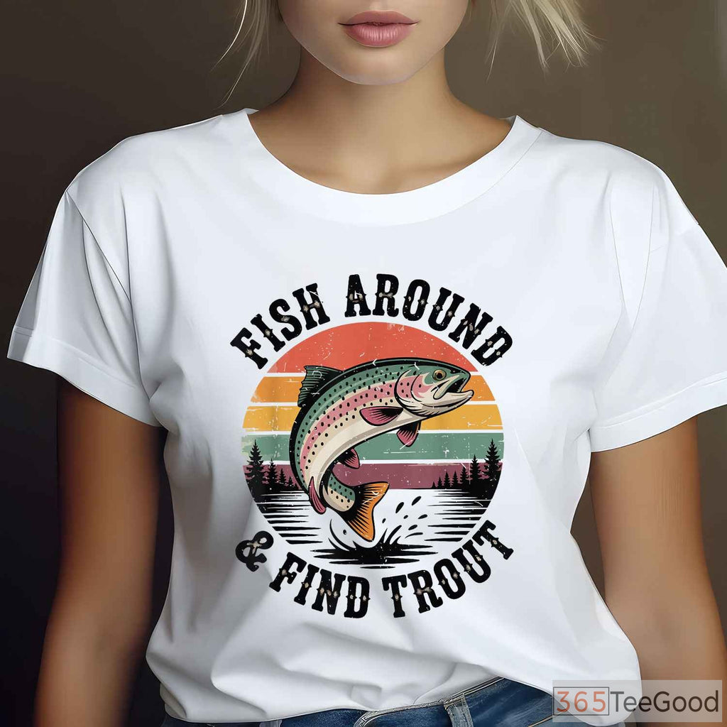 Fish Around and Find Trout Funny Shirt, Sarcastic Fly Fishing Dad Joke
