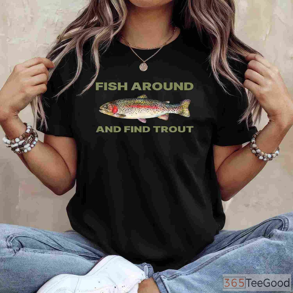 Fish Around and Find Out Trout Fishing Shirt - Sarcastic Outdoorsman Quote Tee
