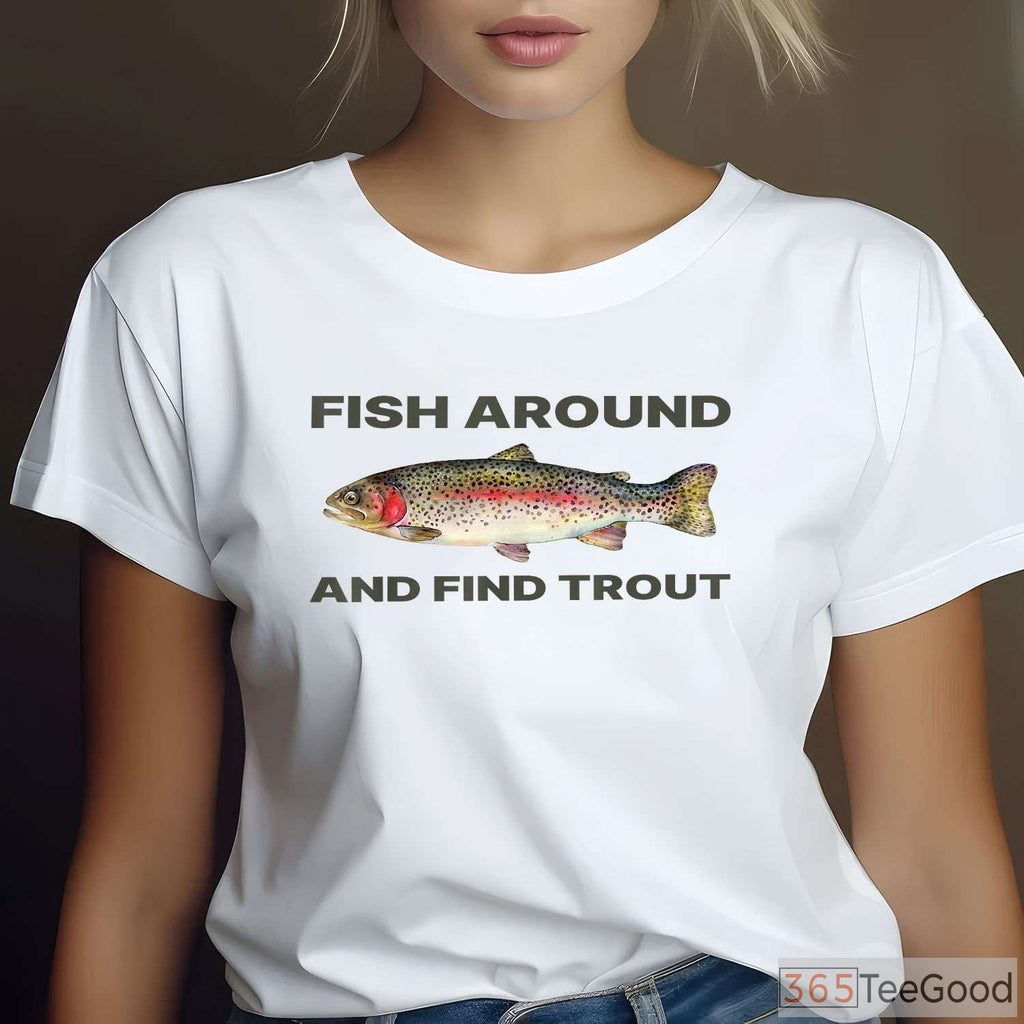 Fish Around and Find Trout Fishing Shirt, Sarcastic Trout Angler Quote Tee
